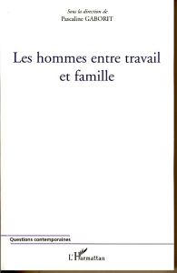 Les hommes entre travail et famille - Gaborit Pascaline - Bretonniere Sandrine - Beauzam