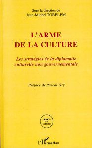 L'arme de la culture. Les stratégies de la diplomatie culturelle non gouvernementale - Tobelem Jean-Michel - Ory Pascal