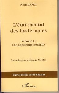 L'état mental des hystériques. Volume 2, les accidents mentaux - Janet Pierre - Nicolas Serge