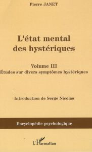 L'état mental des hystériques. Volume 3, études sur divers symptômes hystériques - Janet Pierre - Nicolas Serge