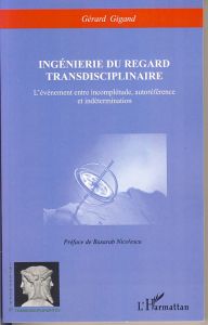 Ingénierie du regard transdisciplinaire. L'événement entre incomplétude, autoréférence et indétermin - Gigand Gérard - Nicolescu Basarab