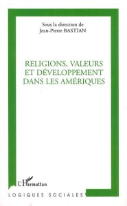 Religions, valeurs et développement dans les Amériques - Bastian Jean-Pierre - Aubrée Marion - Bataillon Gi