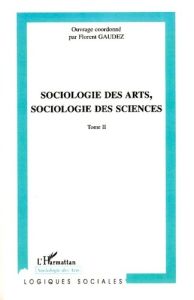 Sociologie des arts, sociologie des sciences. Tome 2 - Gaudez Florent