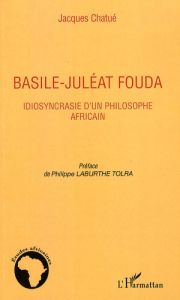 Basile-Juléat Fouda. Idiosyncrasie d'un philosophe africain - Chatué Jacques - Laburthe-Tolra Philippe
