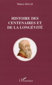 Histoire des centenaires et de la longévité - Halay Thierry