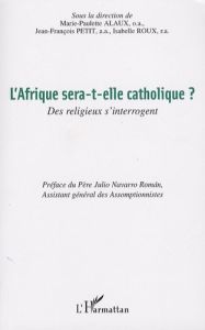L'Afrique sera-t-elle catholique ? Des religieux s'interrogent - Alaux Marie-Paulette - Petit Jean-François - Roux