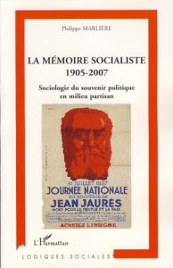La mémoire socialiste 1905-2007. Sociologie du souvenir politique en milieu partisan - Marlière Philippe