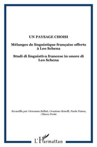 Un paysage choisi. Mélanges de linguistique française offerts à Leo Schena - Bellati Giovanna - Benelli Graziano - Paissa Paola