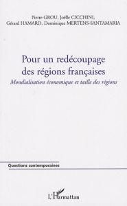 Pour un redécoupage des régions françaises. Mondialisation économique et taille des régions - Grou Pierre - Cicchini Joëlle - Hamard Gérard - Me