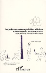 Les performances des organisations africaines. Pratiques de gestion en contexte incertain - Nizet Jean - Pichault François - Louart Pierre