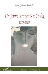 Un jeune Français à Cadix. 1775-1788 - Dubois Jean Gérard