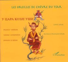 Les oreilles de chèvre du Tsar. Conte serbe. Edition bilingue français-serbe - Verrier France - Le Berre Johann - Zivojinovic Nen