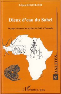 Dieux d'eau du Sahel. Voyage à travers les mythes de Seth à Tyamaba - Kesteloot Lilyan