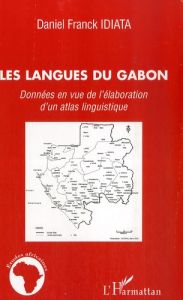 Les langues du gabon. Données en vue de l'élaboration d'un atlas linguistique - Idiata Daniel Franck