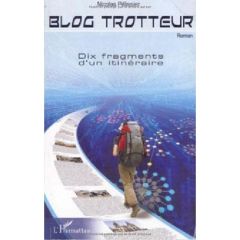 Blog trotteur. Dix fragments d'un itinéraire - Pélissier Nicolas
