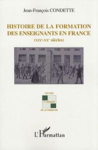 Histoire de la formation des enseignants en France (XIXe-XXe siècles) - Condette Jean-François