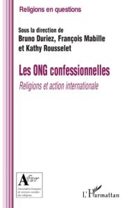 Les ONG confessionnelles. Religions et action internationale - Duriez Bruno - Mabille François - Rousselet Kathy