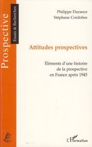 Attitudes prospectives. Eléments d'une histoire de la prospective en France après 1945 - Durance Philippe - Cordobes Stéphane