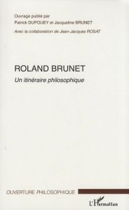 Roland Brunet. Un itinéraire philosophique - Dupouey Patrick - Brunet Jacqueline - Rosat Jean-J