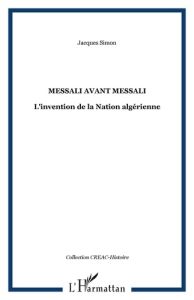 Messali avant Messali. L'invention de la Nation algérienne - Simon Jacques