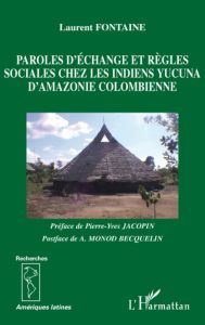 Paroles d'échange et règles sociales chez les indiens Yucuna d'Amazonie colombienne - Fontaine Laurent - Jacopin Pierre-Yves - Monod-Bec