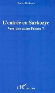 L'entrée en Sarkozye. Vers une autre France ? - Debbasch Charles