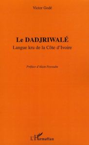 Le dadjriwalé. Langue kru de la Côte d'Ivoire - Godé Victor - Peyraube Alain