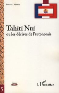 Tahiti Nui. Ou les dérives de l'autonomie - Al Wardi Sémir