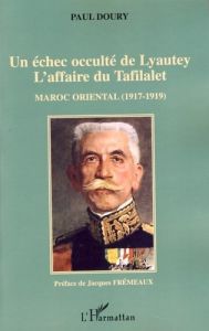 Un échec occulté de Lyautey, L'affaire du Tafilalet. Maroc oriental (1917-1919) - Doury Paul - Frémeaux Jacques