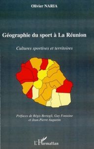 Géographie du sport à La Réunion. Cultures sportives et territoires - Naria Olivier - Bertogli Régis - Fontaine Guy - Au