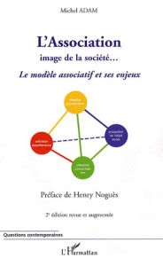 L'Association image de la société... Le modèle associatif et ses enjeux, 2e édition revue et augment - Adam Michel - Noguès Henry