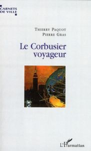 Le Corbusier voyageur - Paquot Thierry - Gras Pierre
