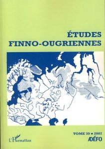 Etudes finno-ougriennes N° 39/2007 - Laakso Johanna - Siegl Florian - Perrot Jean - Mah