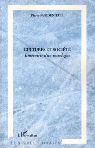 Cultures et société. Itinéraires d'un sociologue - Denieuil Pierre-Noël