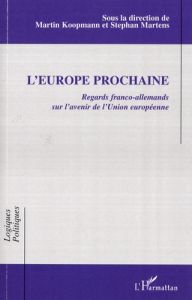 L'Europe prochaine. Regards franco-allemands sur l'avenir de l'Union européenne - Koopmann Martin - Martens Stéphan - Bur Yves - Sch