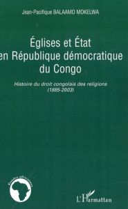 Eglises et Etat en République démocratique du Congo. Histoire du droit congolais des religions (1885 - Balaamo Mokelwa Jean-Pacifique