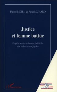 Justice et femme battue. Enquête sur le traitement judiciaire des violences conjugales - Suhard Pascal - Dieu François