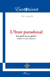 EurOrient N° 26/2008 : L'Iran paradoxal. Un péril ou en péril ? Dogmes et enjeux régionaux - Lafaye Jean - Ayati Ata - Makinsky Michel - Feki M