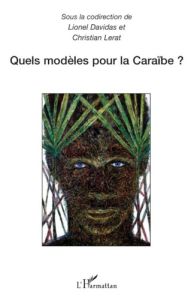 Quels modèles pour la Caraïbe ? Actes du colloque international de Schoelcher (Martinique) 11 et 12 - Davidas Lionel - Lerat Christian - Révauger Cécile