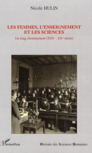 Les femmes, l'enseignement et les sciences. Un long cheminement (XIXe-XXe sicèle) - Hulin Nicole - Hermann Claudine