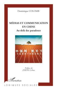 Médias et Communication en Chine. Au-delà des paradoxes - Colomb Dominique - Zheng Lihua