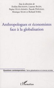 Anthropologues et économistes face à la globalisation - Baumann Eveline - Bazin Laurent - Ould-Ahmed Pépit