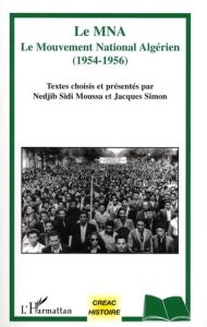 Le MNA. Le Mouvement National Algérien (1954-1956) - Sidi Moussa Nedjib - Simon Jacques