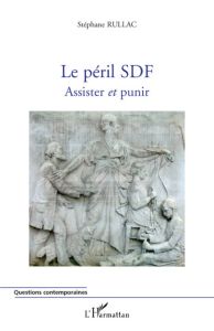 Le péril SDF. Assister et punir - Rullac Stéphane