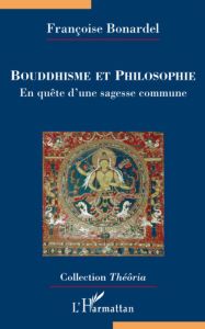 Bouddhisme et philosophie. En quête d'une sagesse commune - Bonardel Françoise