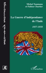 La Guerre d'indépendance de l'Inde. 1857-1858 - Naumann Michel - Chartier Fabien