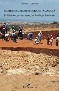 Recherches archéologiques en Angola. Préhistoire, art rupestre, archéologie funéraire - Gutierrez Manuel