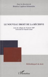 Le nouveau droit de la récidive. Actes du colloque du 25 Janvier 2007 - Lapérou-Scheneider Béatrice