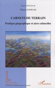 Carnets de terrain. Pratique géographique et aires culturelles - Sanjuan Thierry