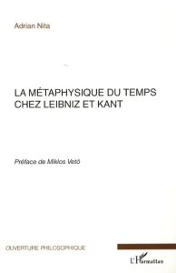 La métaphysique du temps chez Leibniz et Kant - Nita Adrian - Vetö Miklos